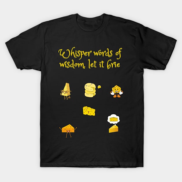 Whisper words of wisdom, let it brie funny cheesy let it be pun T-Shirt by Fafi